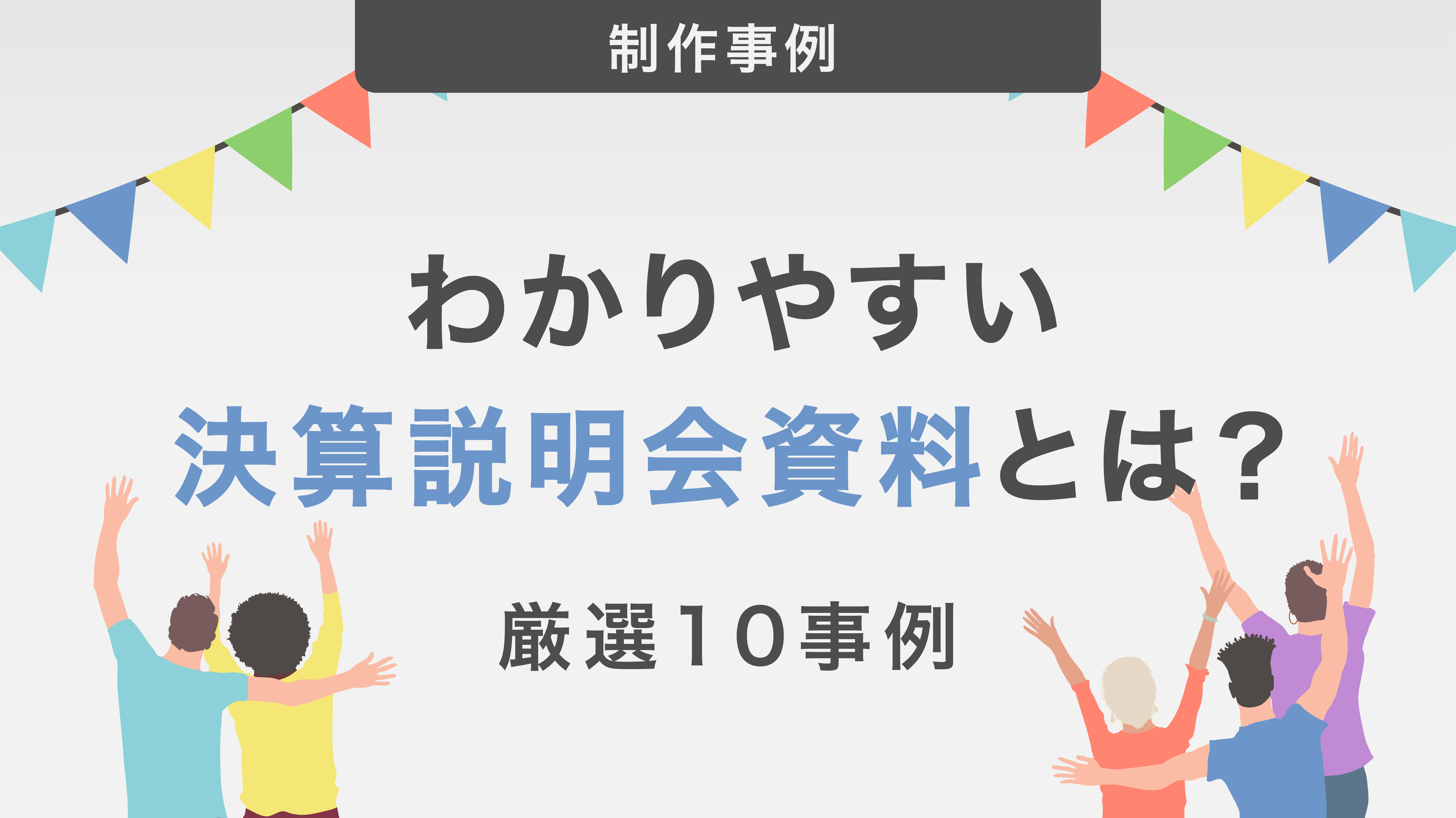 わかりやすい決算説明会資料とは？厳選10社の優良事例を紹介！