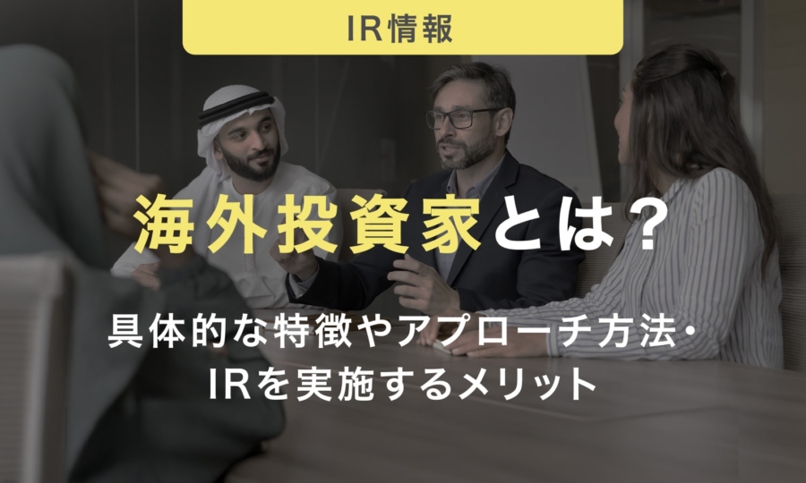 海外投資家とは？具体的な特徴やアプローチ方法・IRを実施するメリットについて紹介