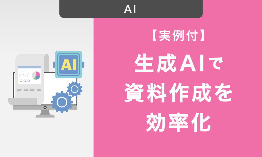 【実例付】生成AIを活用して資料作成を効率化する方法｜導入のメリットやAIツールを解説