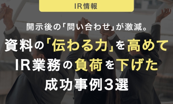 開示後の「問い合わせ」が激減。資料の「伝わる力」を高めてIR業務の負荷を下げた成功事例3選