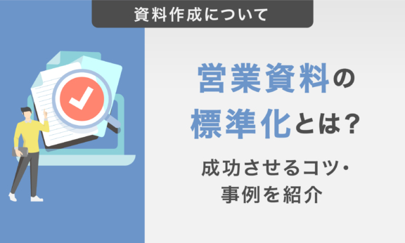 営業資料の標準化とは?商談品質を底上げする作成手順や成功させるコツ・事例を紹介